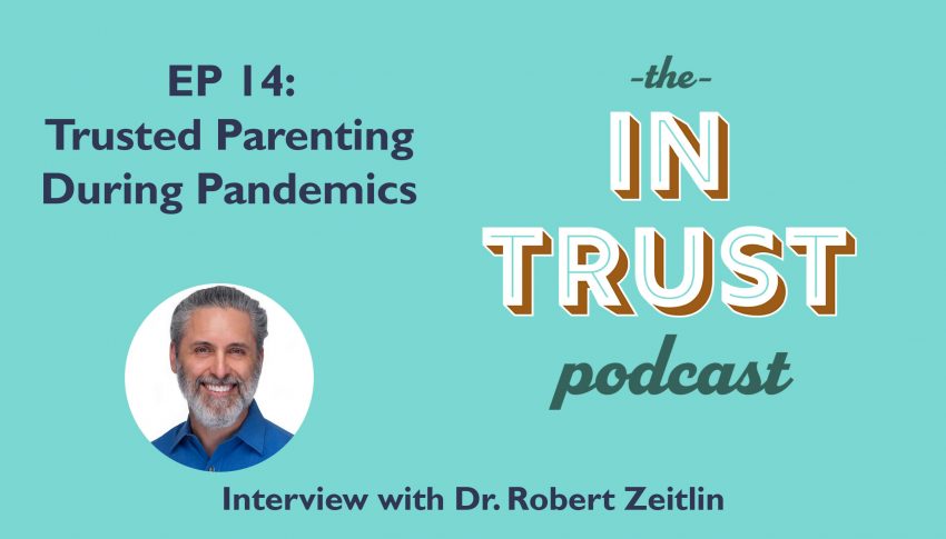 In Trust podcast EP 14: Interview with Dr. Robert Zeitlin on Trusted Parenting During Pandemics