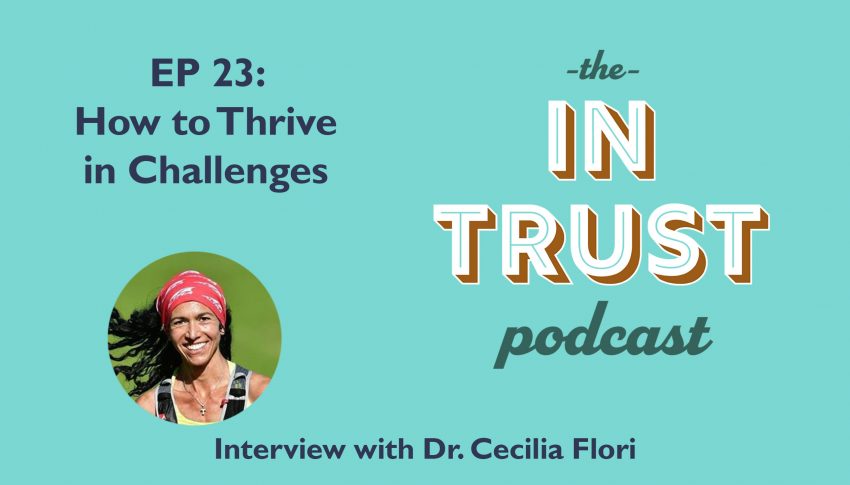 In Trust podcast EP 23: Interview with Dr. Cecilia Flori on How to Thrive in Challenges