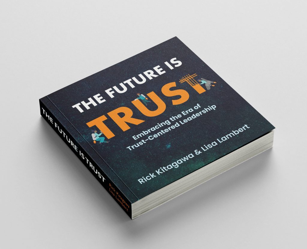 The Future Is Trust: Embracing the Era of Trust-Centered Leadership by Rick Kitagawa & Lisa Lambert